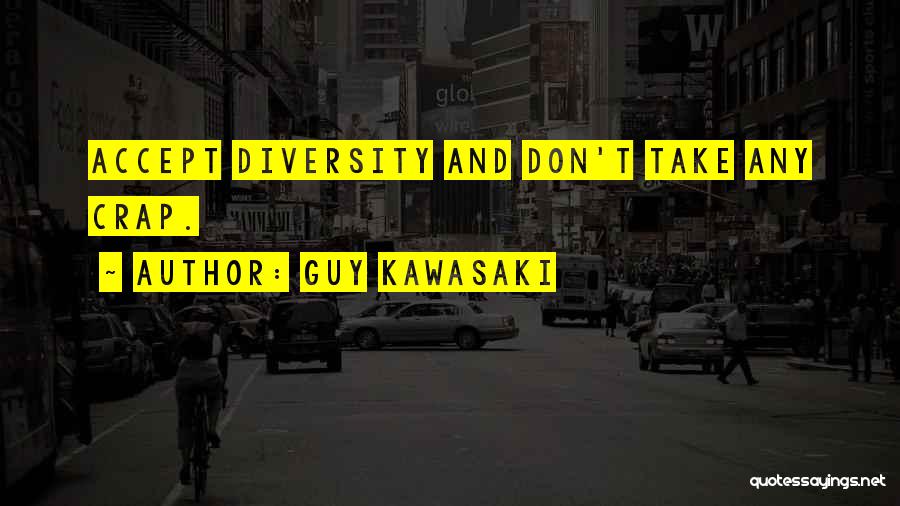 Guy Kawasaki Quotes: Accept Diversity And Don't Take Any Crap.