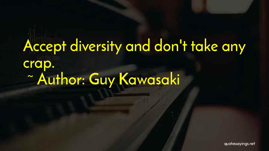 Guy Kawasaki Quotes: Accept Diversity And Don't Take Any Crap.