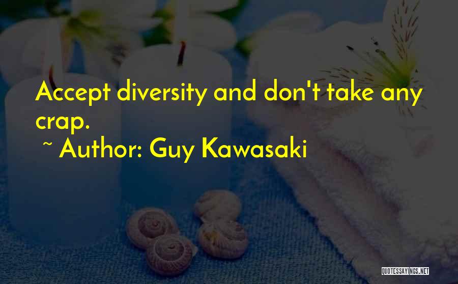 Guy Kawasaki Quotes: Accept Diversity And Don't Take Any Crap.