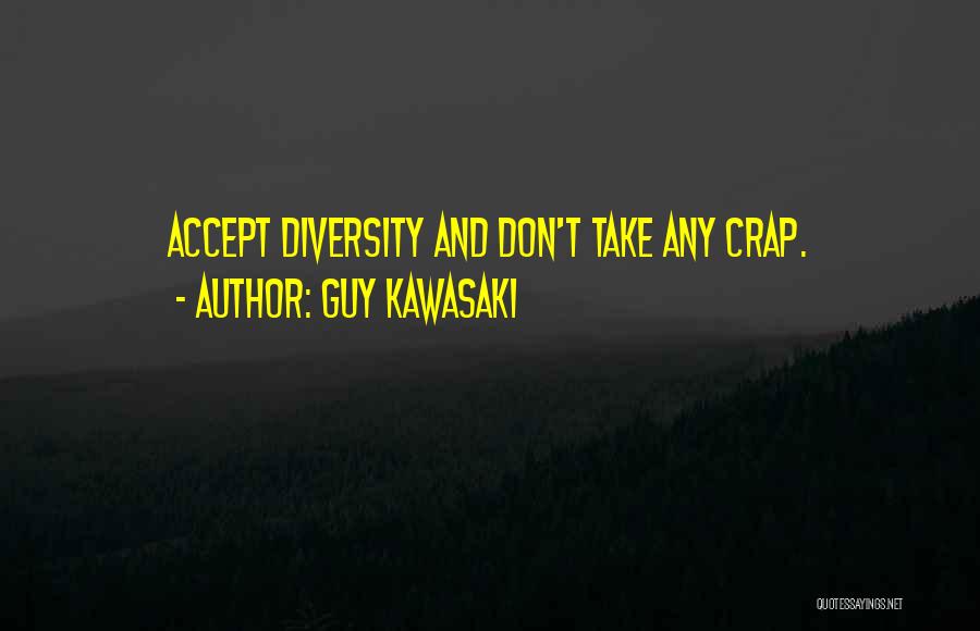Guy Kawasaki Quotes: Accept Diversity And Don't Take Any Crap.