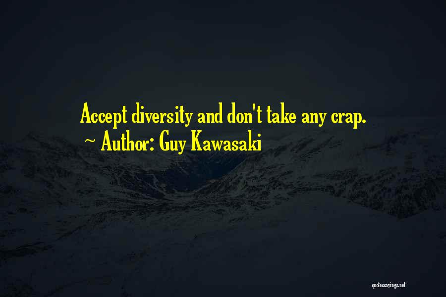 Guy Kawasaki Quotes: Accept Diversity And Don't Take Any Crap.