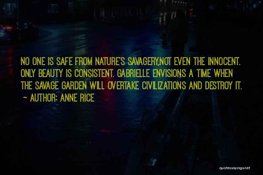 Anne Rice Quotes: No One Is Safe From Nature's Savagery,not Even The Innocent. Only Beauty Is Consistent. Gabrielle Envisions A Time When The