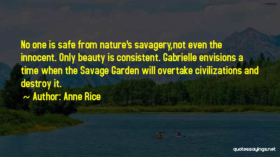 Anne Rice Quotes: No One Is Safe From Nature's Savagery,not Even The Innocent. Only Beauty Is Consistent. Gabrielle Envisions A Time When The