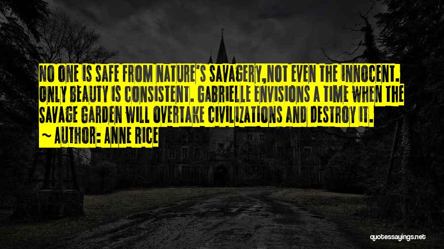 Anne Rice Quotes: No One Is Safe From Nature's Savagery,not Even The Innocent. Only Beauty Is Consistent. Gabrielle Envisions A Time When The