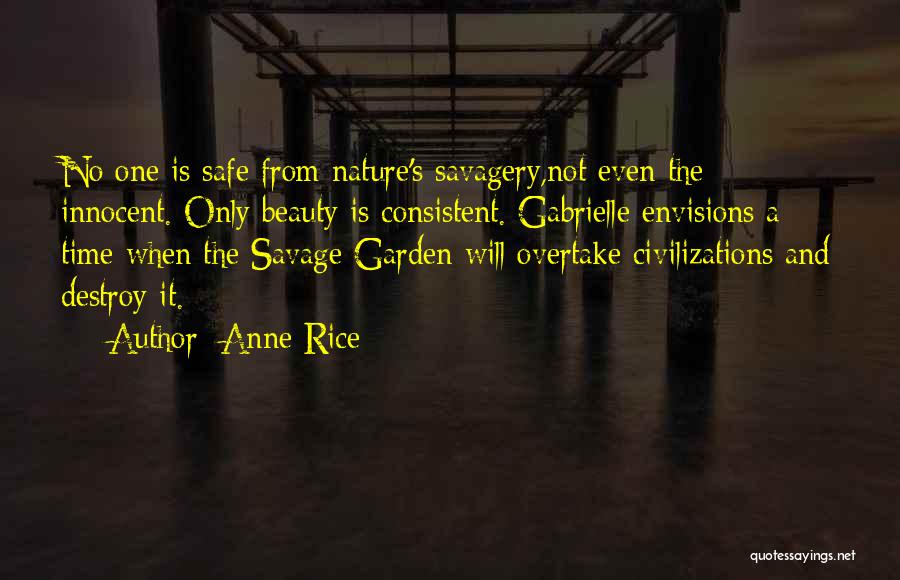 Anne Rice Quotes: No One Is Safe From Nature's Savagery,not Even The Innocent. Only Beauty Is Consistent. Gabrielle Envisions A Time When The