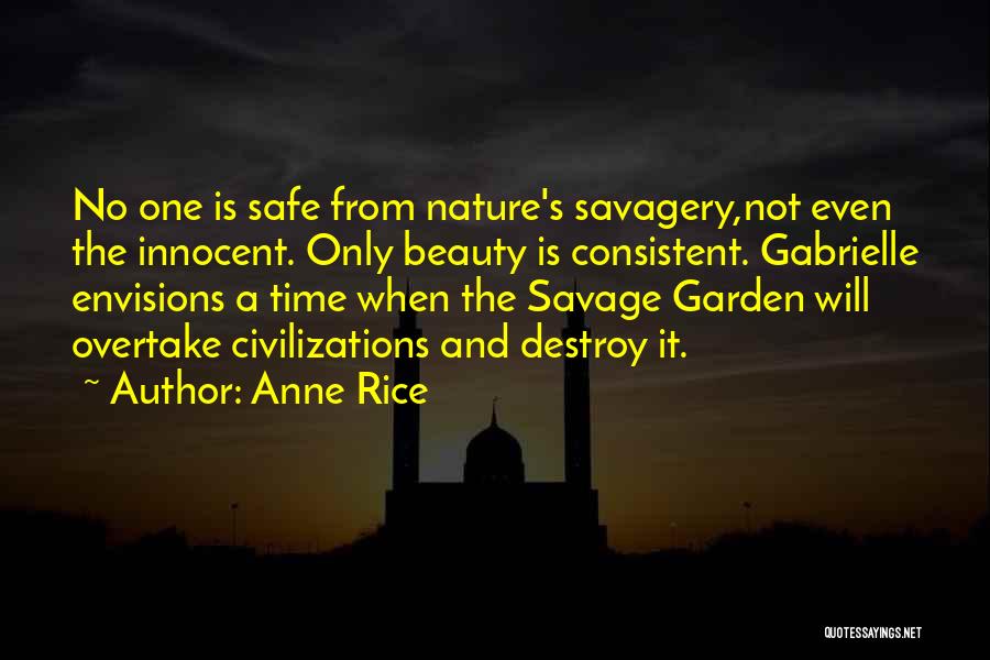 Anne Rice Quotes: No One Is Safe From Nature's Savagery,not Even The Innocent. Only Beauty Is Consistent. Gabrielle Envisions A Time When The