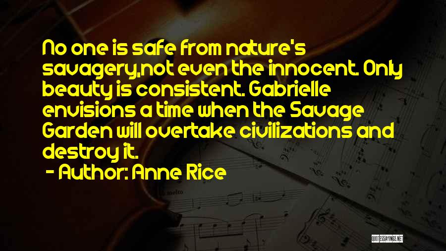 Anne Rice Quotes: No One Is Safe From Nature's Savagery,not Even The Innocent. Only Beauty Is Consistent. Gabrielle Envisions A Time When The