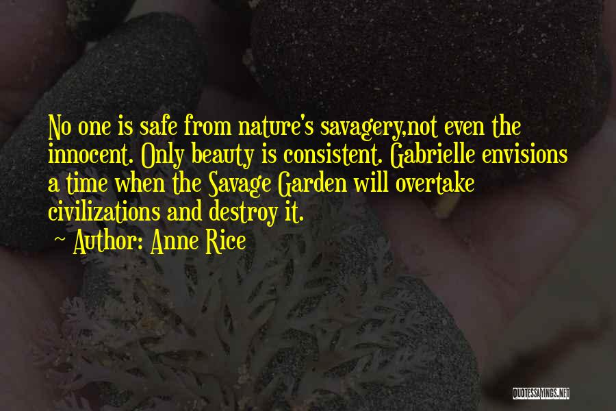 Anne Rice Quotes: No One Is Safe From Nature's Savagery,not Even The Innocent. Only Beauty Is Consistent. Gabrielle Envisions A Time When The