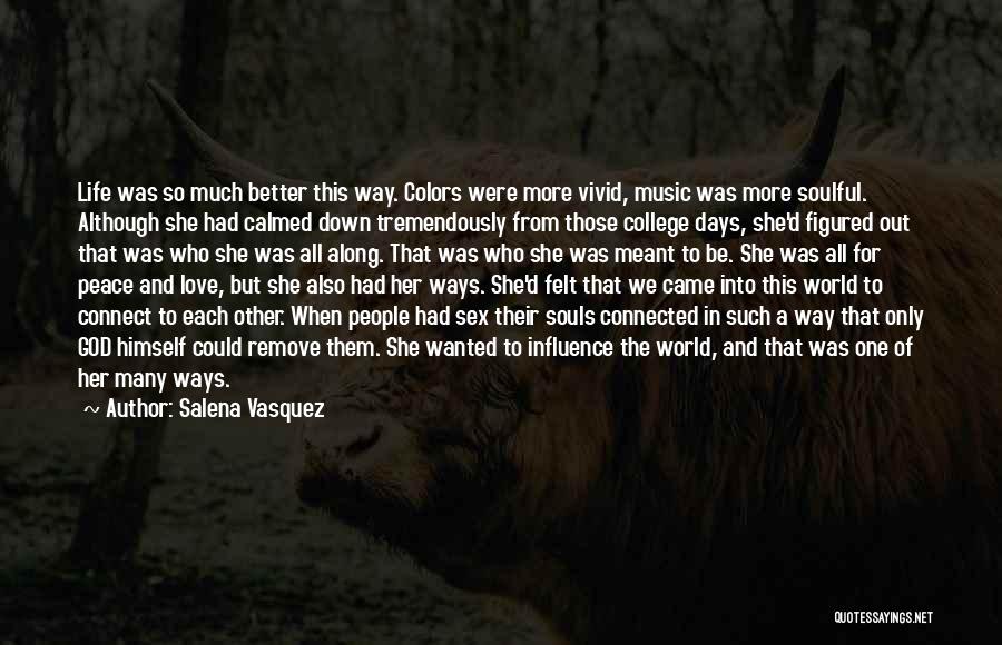 Salena Vasquez Quotes: Life Was So Much Better This Way. Colors Were More Vivid, Music Was More Soulful. Although She Had Calmed Down