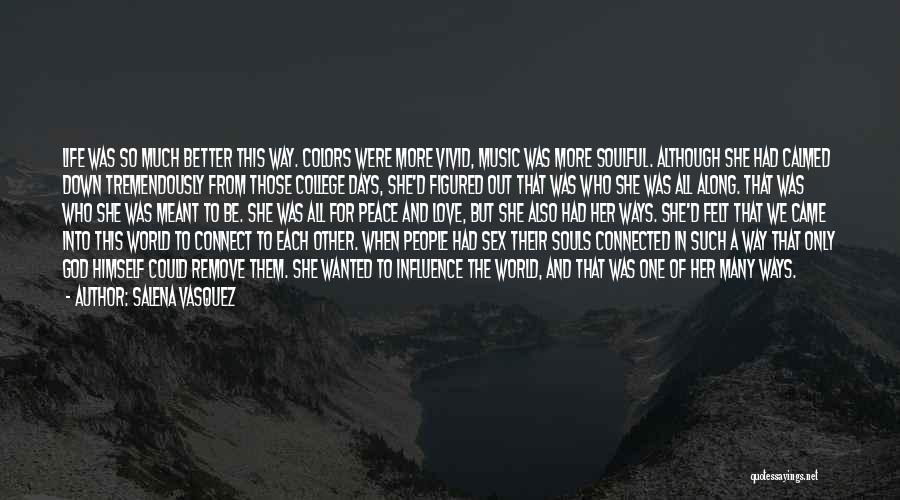 Salena Vasquez Quotes: Life Was So Much Better This Way. Colors Were More Vivid, Music Was More Soulful. Although She Had Calmed Down