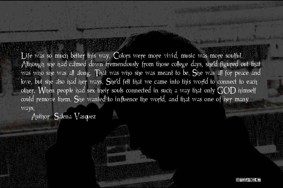 Salena Vasquez Quotes: Life Was So Much Better This Way. Colors Were More Vivid, Music Was More Soulful. Although She Had Calmed Down