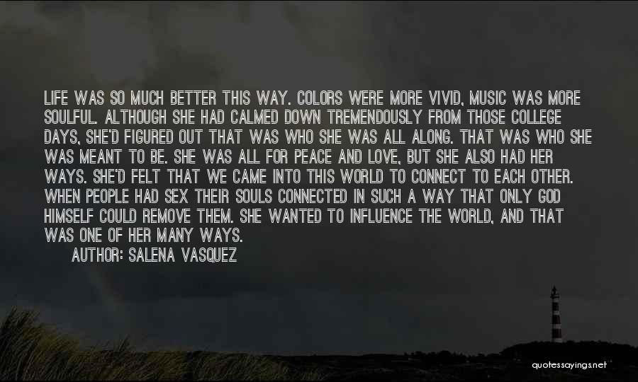 Salena Vasquez Quotes: Life Was So Much Better This Way. Colors Were More Vivid, Music Was More Soulful. Although She Had Calmed Down