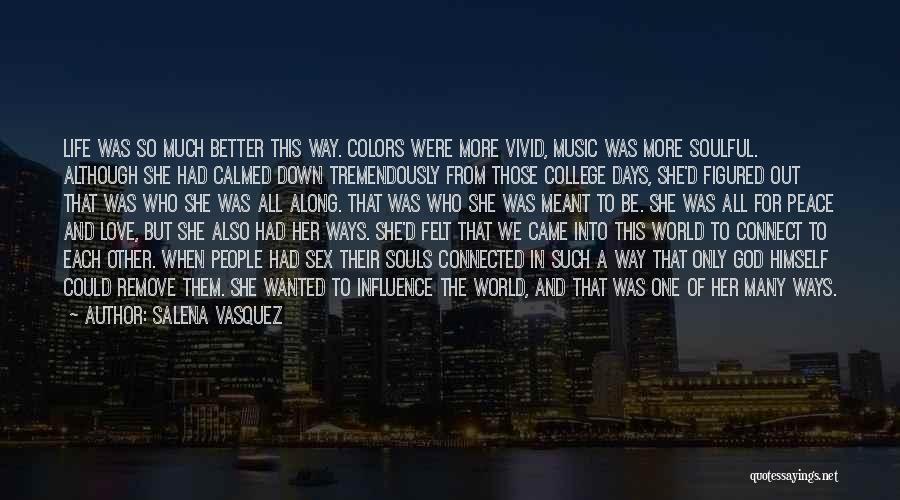 Salena Vasquez Quotes: Life Was So Much Better This Way. Colors Were More Vivid, Music Was More Soulful. Although She Had Calmed Down