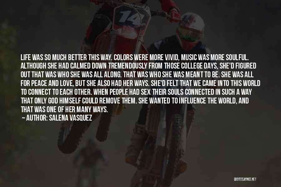 Salena Vasquez Quotes: Life Was So Much Better This Way. Colors Were More Vivid, Music Was More Soulful. Although She Had Calmed Down