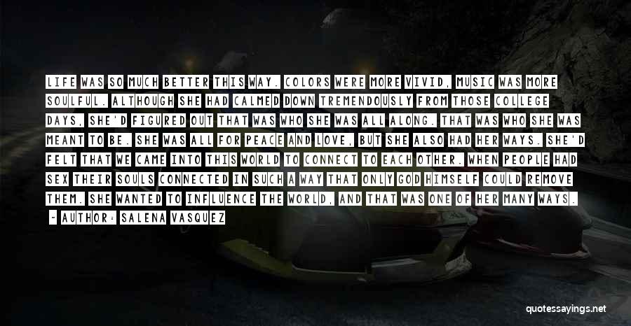 Salena Vasquez Quotes: Life Was So Much Better This Way. Colors Were More Vivid, Music Was More Soulful. Although She Had Calmed Down
