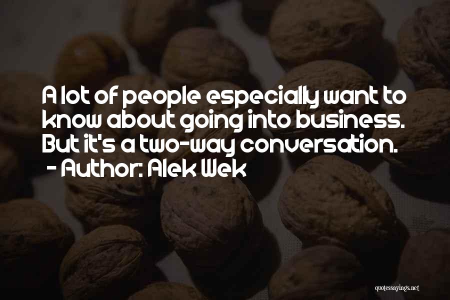Alek Wek Quotes: A Lot Of People Especially Want To Know About Going Into Business. But It's A Two-way Conversation.