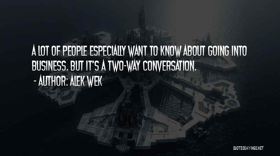Alek Wek Quotes: A Lot Of People Especially Want To Know About Going Into Business. But It's A Two-way Conversation.