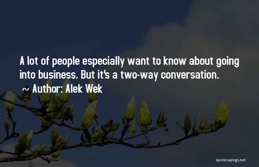 Alek Wek Quotes: A Lot Of People Especially Want To Know About Going Into Business. But It's A Two-way Conversation.