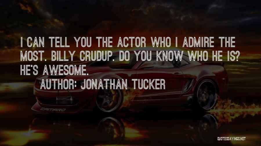 Jonathan Tucker Quotes: I Can Tell You The Actor Who I Admire The Most. Billy Crudup. Do You Know Who He Is? He's