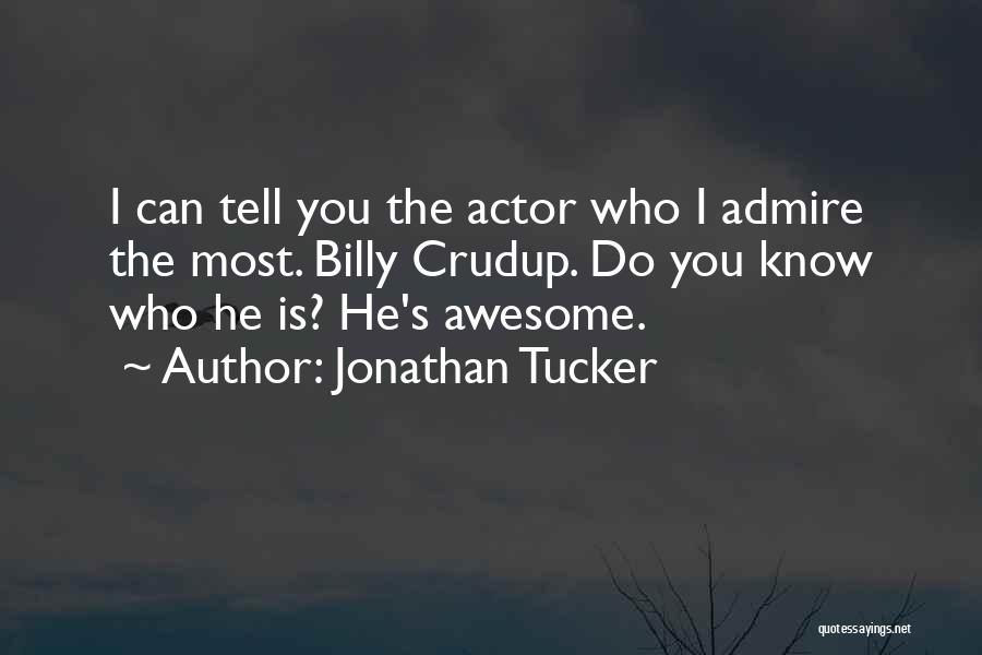 Jonathan Tucker Quotes: I Can Tell You The Actor Who I Admire The Most. Billy Crudup. Do You Know Who He Is? He's