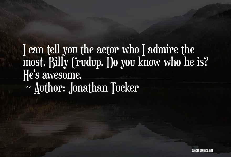 Jonathan Tucker Quotes: I Can Tell You The Actor Who I Admire The Most. Billy Crudup. Do You Know Who He Is? He's