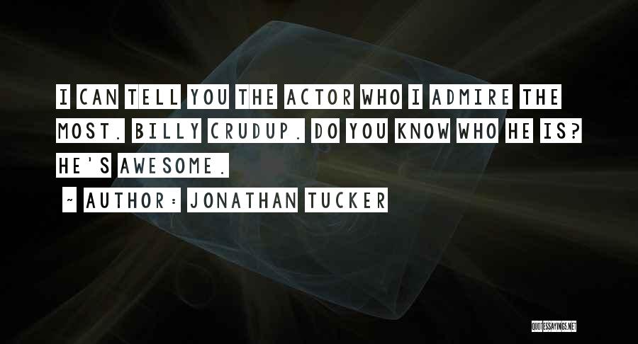 Jonathan Tucker Quotes: I Can Tell You The Actor Who I Admire The Most. Billy Crudup. Do You Know Who He Is? He's