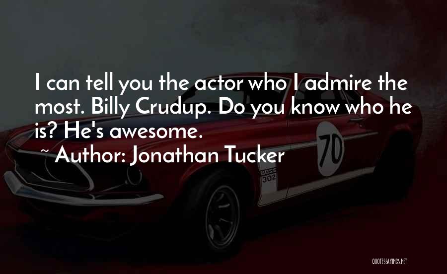 Jonathan Tucker Quotes: I Can Tell You The Actor Who I Admire The Most. Billy Crudup. Do You Know Who He Is? He's