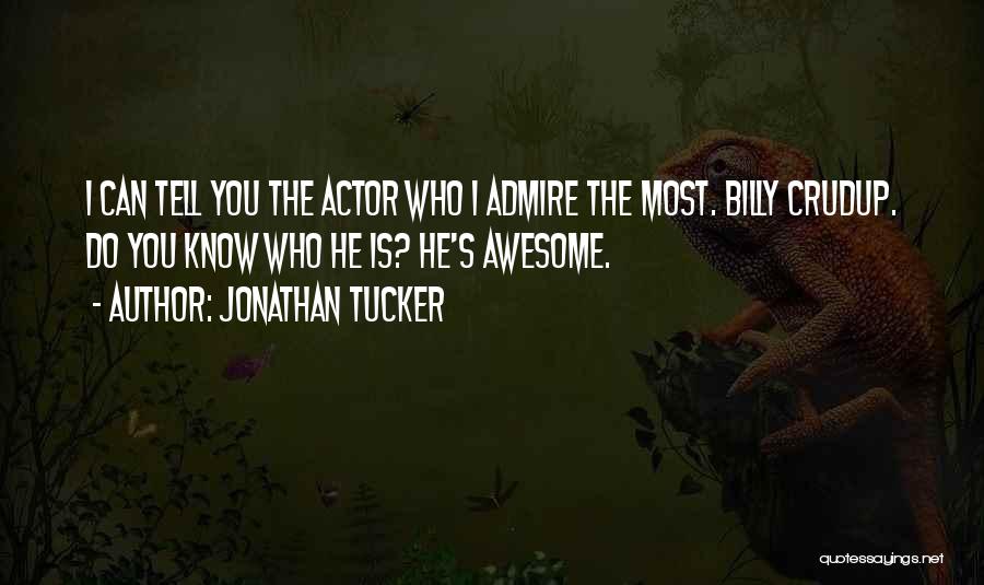 Jonathan Tucker Quotes: I Can Tell You The Actor Who I Admire The Most. Billy Crudup. Do You Know Who He Is? He's