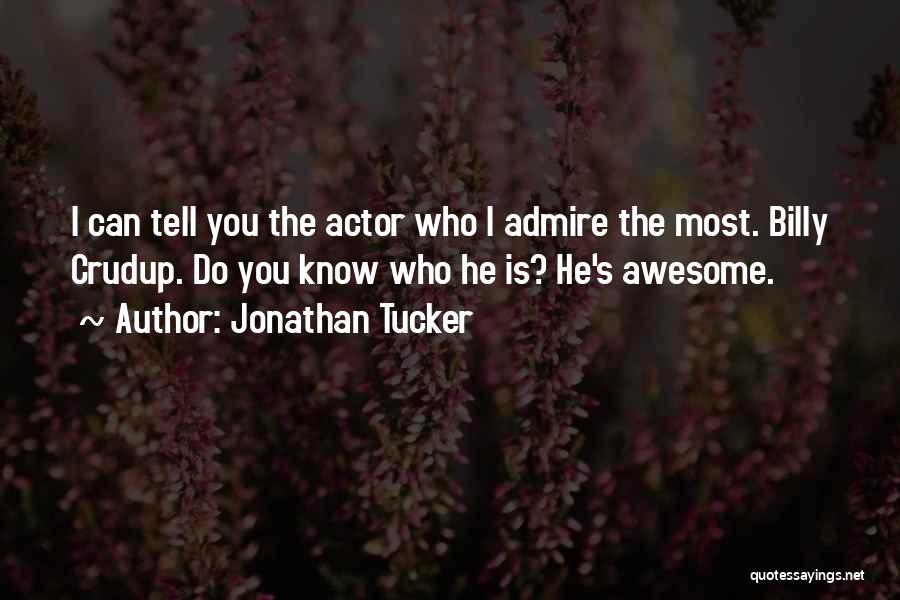 Jonathan Tucker Quotes: I Can Tell You The Actor Who I Admire The Most. Billy Crudup. Do You Know Who He Is? He's