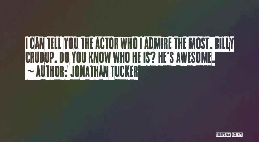 Jonathan Tucker Quotes: I Can Tell You The Actor Who I Admire The Most. Billy Crudup. Do You Know Who He Is? He's