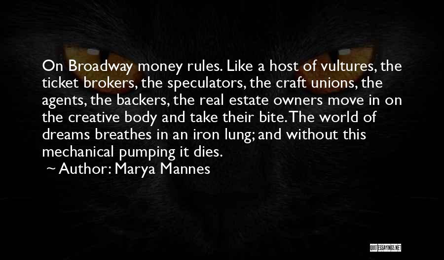 Marya Mannes Quotes: On Broadway Money Rules. Like A Host Of Vultures, The Ticket Brokers, The Speculators, The Craft Unions, The Agents, The