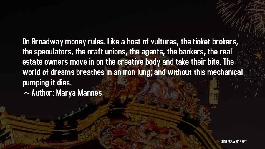 Marya Mannes Quotes: On Broadway Money Rules. Like A Host Of Vultures, The Ticket Brokers, The Speculators, The Craft Unions, The Agents, The