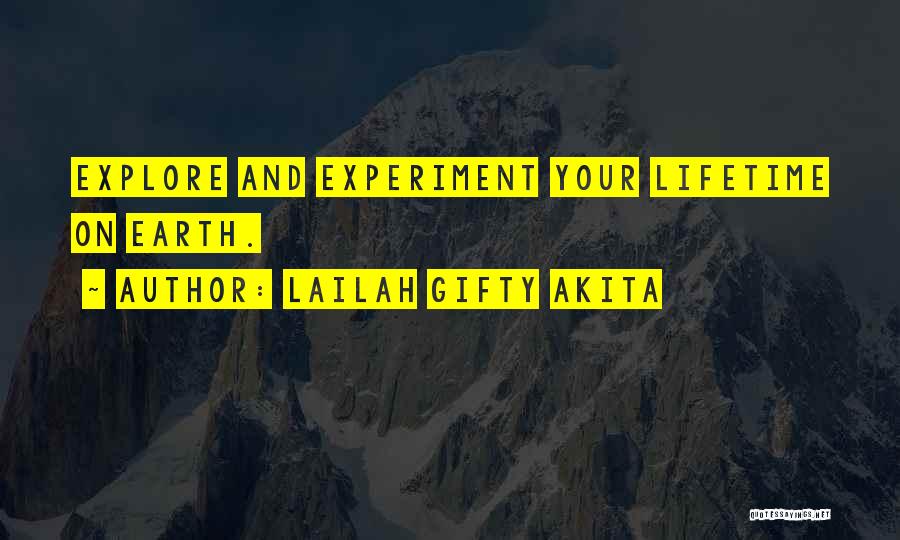 Lailah Gifty Akita Quotes: Explore And Experiment Your Lifetime On Earth.