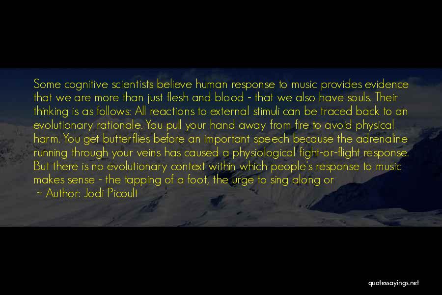 Jodi Picoult Quotes: Some Cognitive Scientists Believe Human Response To Music Provides Evidence That We Are More Than Just Flesh And Blood -