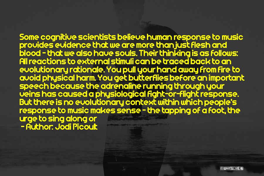 Jodi Picoult Quotes: Some Cognitive Scientists Believe Human Response To Music Provides Evidence That We Are More Than Just Flesh And Blood -