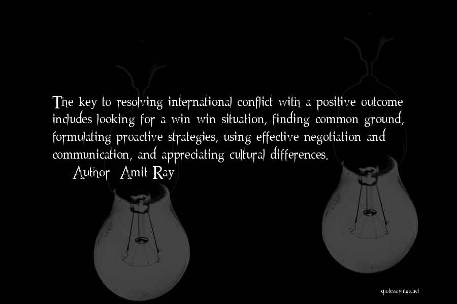 Amit Ray Quotes: The Key To Resolving International Conflict With A Positive Outcome Includes Looking For A Win-win Situation, Finding Common Ground, Formulating