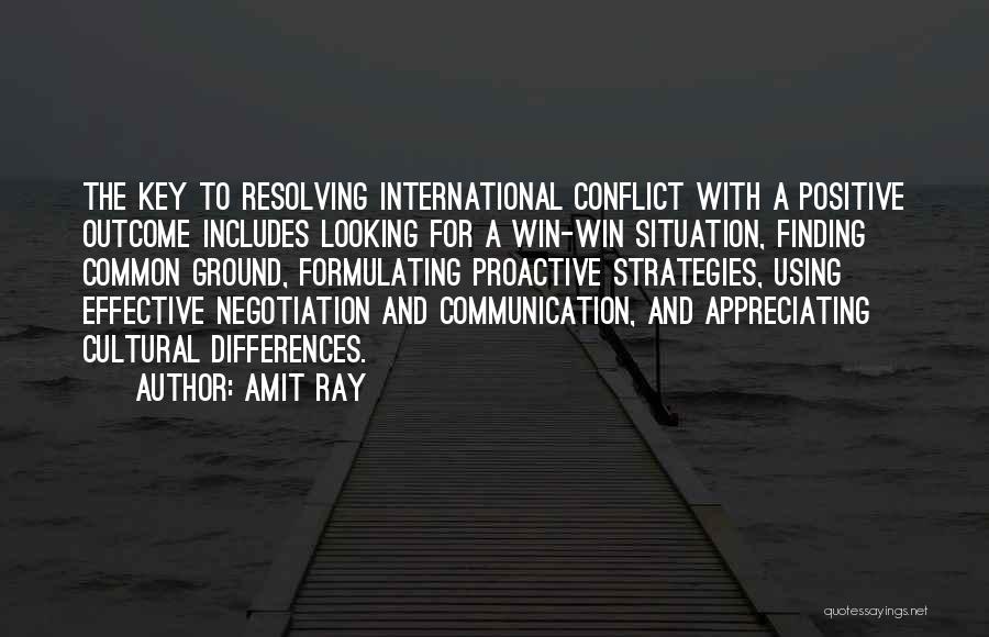 Amit Ray Quotes: The Key To Resolving International Conflict With A Positive Outcome Includes Looking For A Win-win Situation, Finding Common Ground, Formulating