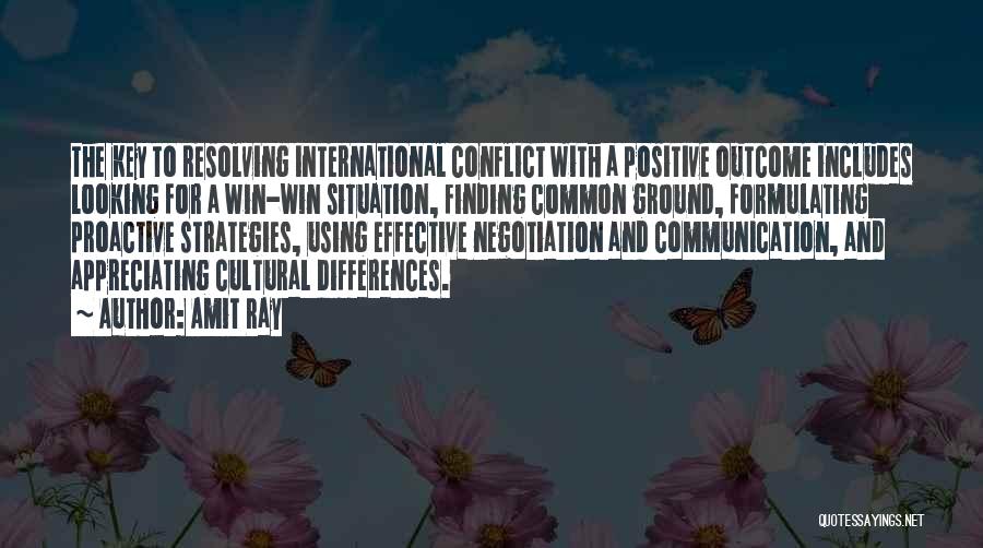 Amit Ray Quotes: The Key To Resolving International Conflict With A Positive Outcome Includes Looking For A Win-win Situation, Finding Common Ground, Formulating