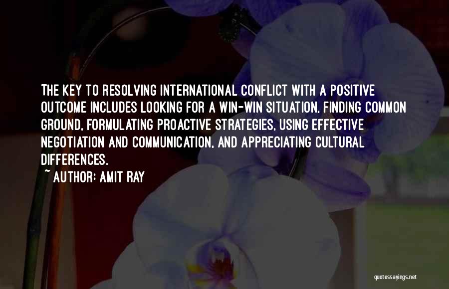 Amit Ray Quotes: The Key To Resolving International Conflict With A Positive Outcome Includes Looking For A Win-win Situation, Finding Common Ground, Formulating