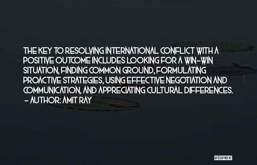 Amit Ray Quotes: The Key To Resolving International Conflict With A Positive Outcome Includes Looking For A Win-win Situation, Finding Common Ground, Formulating