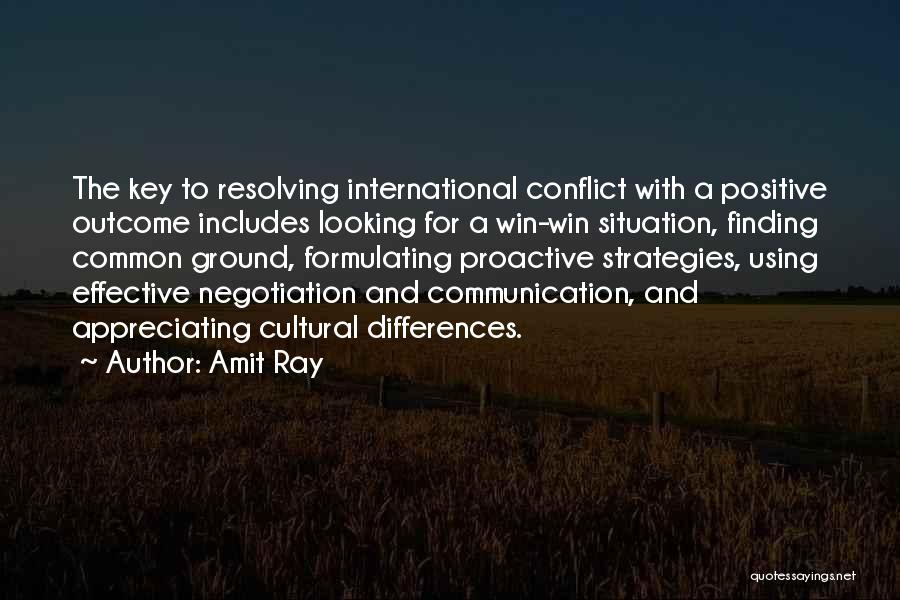 Amit Ray Quotes: The Key To Resolving International Conflict With A Positive Outcome Includes Looking For A Win-win Situation, Finding Common Ground, Formulating