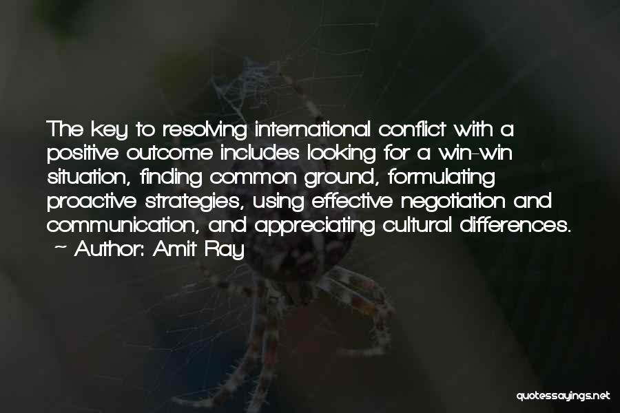 Amit Ray Quotes: The Key To Resolving International Conflict With A Positive Outcome Includes Looking For A Win-win Situation, Finding Common Ground, Formulating