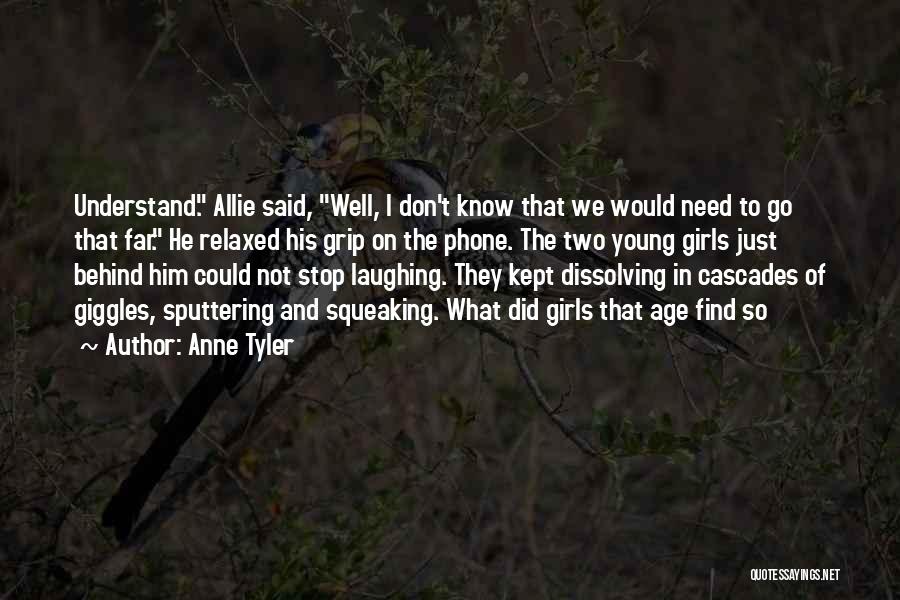Anne Tyler Quotes: Understand. Allie Said, Well, I Don't Know That We Would Need To Go That Far. He Relaxed His Grip On