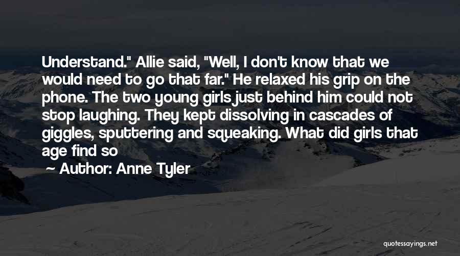 Anne Tyler Quotes: Understand. Allie Said, Well, I Don't Know That We Would Need To Go That Far. He Relaxed His Grip On