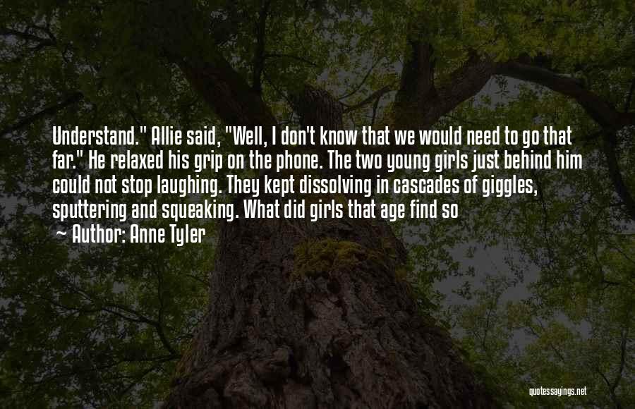 Anne Tyler Quotes: Understand. Allie Said, Well, I Don't Know That We Would Need To Go That Far. He Relaxed His Grip On