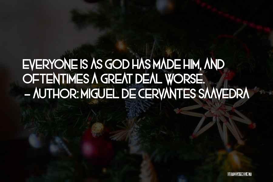 Miguel De Cervantes Saavedra Quotes: Everyone Is As God Has Made Him, And Oftentimes A Great Deal Worse.