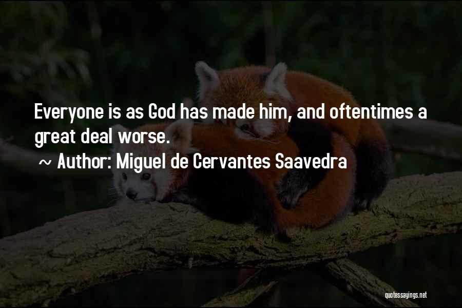 Miguel De Cervantes Saavedra Quotes: Everyone Is As God Has Made Him, And Oftentimes A Great Deal Worse.