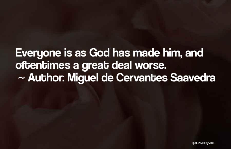 Miguel De Cervantes Saavedra Quotes: Everyone Is As God Has Made Him, And Oftentimes A Great Deal Worse.