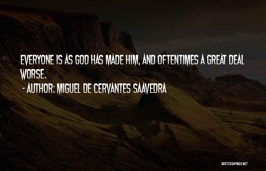 Miguel De Cervantes Saavedra Quotes: Everyone Is As God Has Made Him, And Oftentimes A Great Deal Worse.