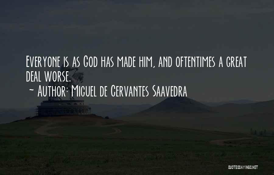 Miguel De Cervantes Saavedra Quotes: Everyone Is As God Has Made Him, And Oftentimes A Great Deal Worse.